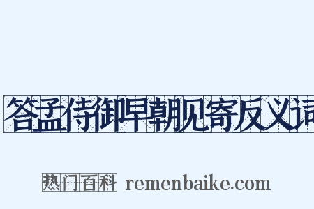 答孟侍御早朝见寄反义词是什么意思的图片
